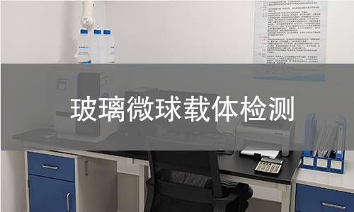 玻璃微球载体检测,玻璃微球载体检测机构,玻璃微球载体检测