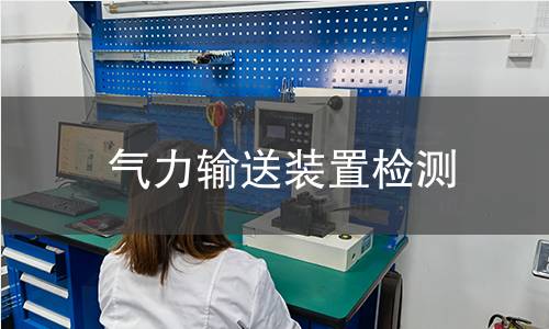气力输送装置检测,气力输送装置检测机构,气力输送装置检测报告,北检研究院检测中心