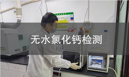 无水氯化钙检测,无水氯化钙检测机构,无水氯化钙检测