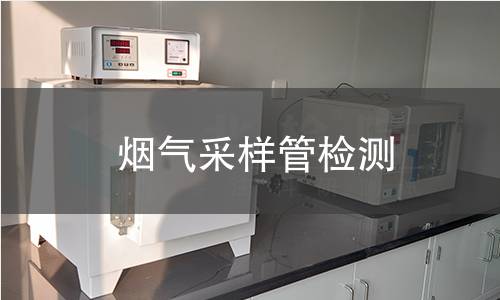 烟气采样管检测,烟气采样管检测机构,烟气采样管检测