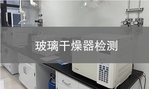 玻璃干燥器检测,玻璃干燥器检测机构,玻璃干燥器检测