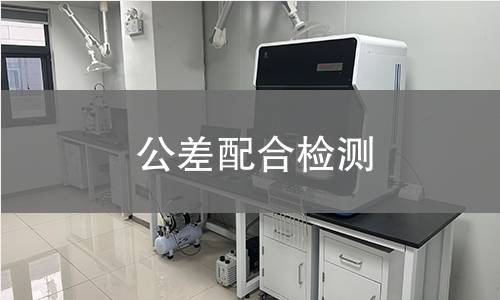 公差配合检测,公差配合检测机构,机械产品互换性检测