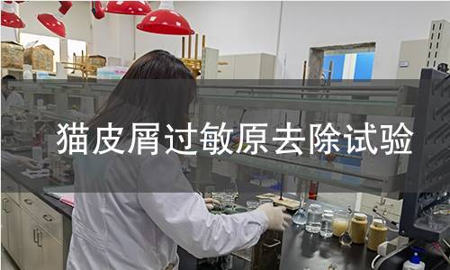 猫皮屑过敏原去除试验,猫皮屑过敏原去除试验机构,猫皮屑过敏原去除试验报告,北检(北京)检测技术研究院检测中心