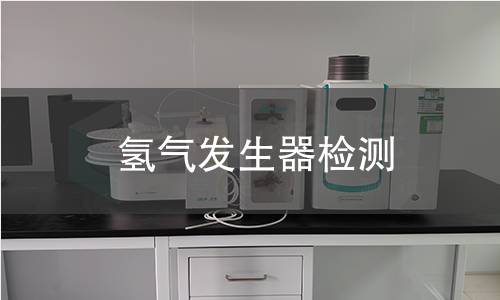 氢气发生器检测,氢气发生器检测机构,氢气发生器检测