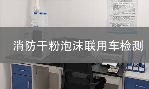 消防干粉泡沫联用车检测