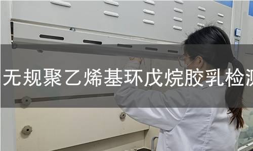 无规聚乙烯基环戊烷胶乳检测