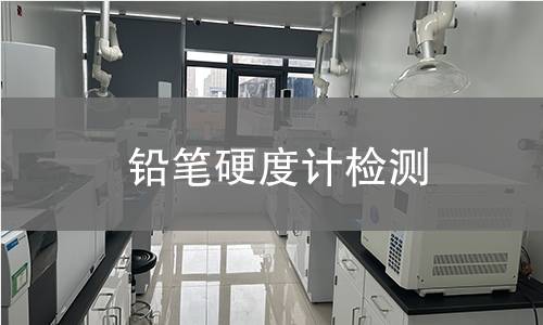 铅笔硬度计检测,铅笔硬度计检测机构,涂层表面硬度等级测试