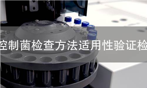 控制菌检查方法适用性验证检测,控制菌检查方法适用性验证检测机构,药品控制菌检查方法适用性验证