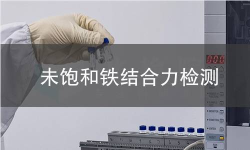 未饱和铁结合力检测,未饱和铁结合力检测机构,缺铁性贫血的筛查