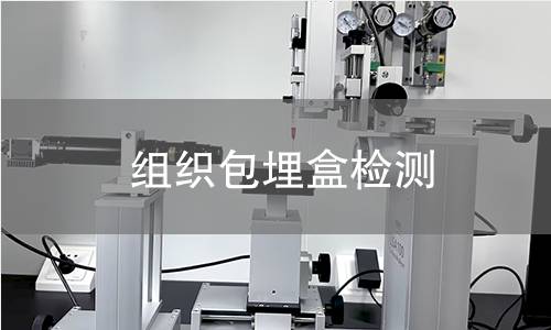 组织包埋盒检测,组织包埋盒检测机构,组织包埋盒物理性能测试
