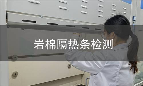 岩棉隔热条检测,岩棉隔热条检测机构,岩棉隔热条燃烧性能检测