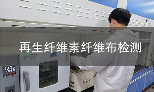 再生纤维素纤维布检测,再生纤维素纤维布检测机构,什么是再生纤维素纤维布